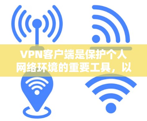 VPN客户端是保护个人网络环境的重要工具,以下是详细的操作指南,帮助你更好地使用它 VPN客户端是保护个人网络环境的重要工具,以下是详细的操作指南,帮助你更好地使用它