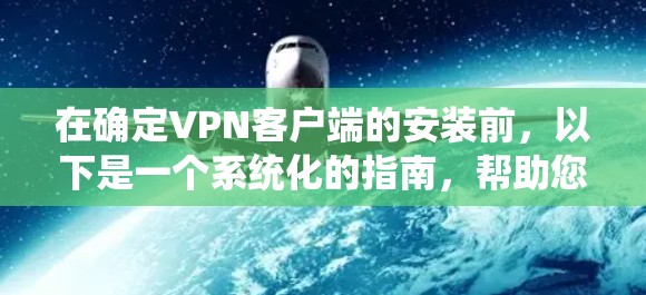 在确定VPN客户端的安装前,以下是一个系统化的指南,帮助您做出明智的选择 在确定VPN客户端的安装前,以下是一个系统化的指南,帮助您做出明智的选择