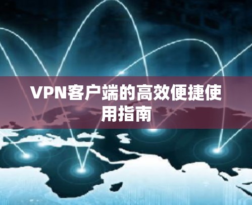 VPN客户端的高效便捷使用指南
