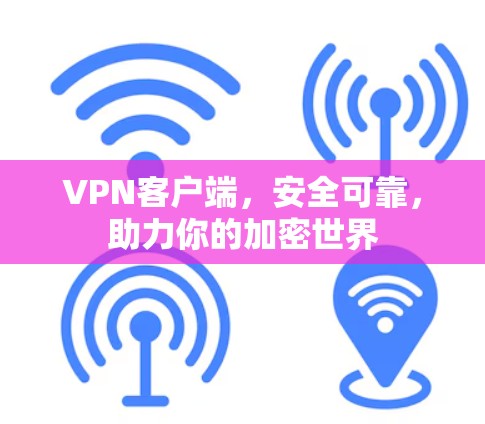 VPN客户端,安全可靠,助力你的加密世界 VPN客户端,安全可靠,助力你的加密世界