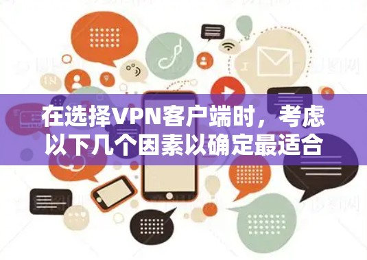 在选择VPN客户端时，考虑以下几个因素以确定最适合您的需求