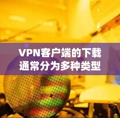 VPN客户端的下载通常分为多种类型,如NSlookup、NordVPN、OpenVPN等,以下是一些下载高效VPN客户端的方法 VPN客户端的下载通常分为多种类型,如NSlookup、NordVPN、OpenVPN等,以下是一些下载高效VPN客户端的方法