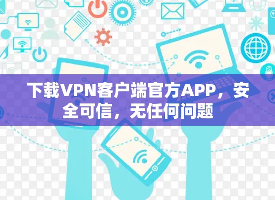 下载VPN客户端官方APP，安全可信，无任何问题
