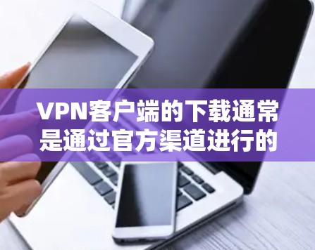 VPN客户端的下载通常是通过官方渠道进行的,以确保安全和稳定性。以下是一些常见的下载方法 VPN客户端的下载通常是通过官方渠道进行的,以确保安全和稳定性。以下是一些常见的下载方法