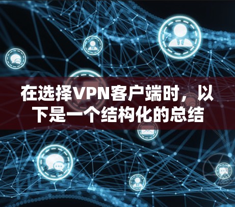 在选择VPN客户端时,以下是一个结构化的总结,帮助你做出最适合的需求的选择 在选择VPN客户端时,以下是一个结构化的总结,帮助你做出最适合的需求的选择