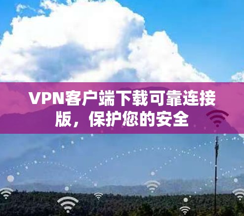 VPN客户端下载可靠连接版，保护您的安全