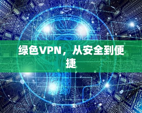 绿色VPN,从安全到便捷 绿色VPN,从安全到便捷