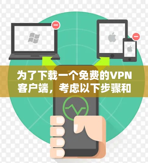 为了下载一个免费的VPN客户端，考虑以下步骤和建议