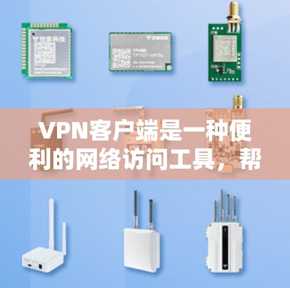 VPN客户端是一种便利的网络访问工具，帮助用户方便地连接到目标服务器。以下是对VPN客户端的详细介绍