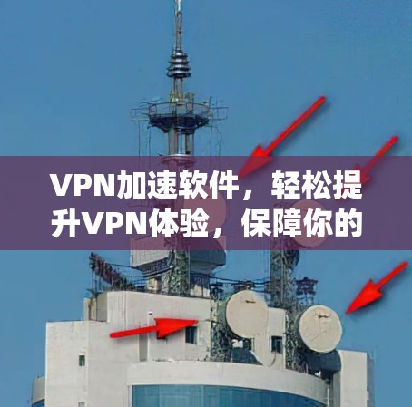 VPN加速软件,轻松提升VPN体验,保障你的网络安全 VPN加速软件,轻松提升VPN体验,保障你的网络安全