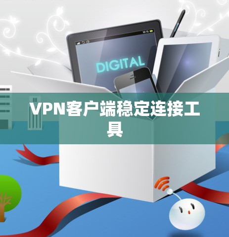 VPN客户端稳定连接工具 VPN客户端稳定连接工具