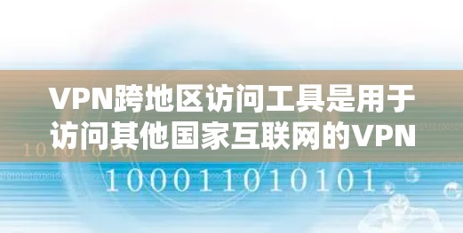 VPN跨地区访问工具是用于访问其他国家互联网的VPN,通过这些工具可以实现从一个地区的VPN连接到另一个地区的网络。以下是一个详细的总结,帮助您更好地理解和使用这些工具 VPN跨地区访问工具是用于访问其他国家互联网的VPN,通过这些工具可以实现从一个地区的VPN连接到另一个地区的网络。以下是一个详细的总结,帮助您更好地理解和使用这些工具