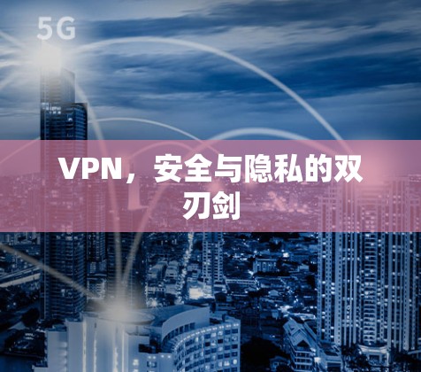 VPN，安全与隐私的双刃剑