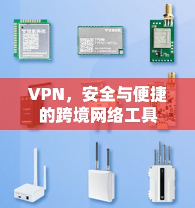 VPN，安全与便捷的跨境网络工具