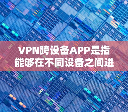 VPN跨设备APP是指能够在不同设备之间进行VPN连接和数据传输的软件。这些APP通常支持手机、电脑等多种设备的互操作性,提供安全、便捷的VPN连接功能。以下是关于VPN跨设备APP的详细信息 VPN跨设备APP是指能够在不同设备之间进行VPN连接和数据传输的软件。这些APP通常支持手机、电脑等多种设备的互操作性,提供安全、便捷的VPN连接功能。以下是关于VPN跨设备APP的详细信息