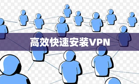 高效快速安装VPN