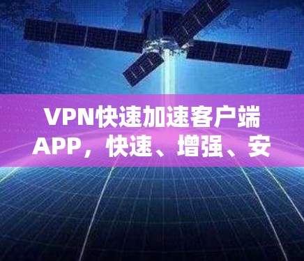 VPN快速加速客户端APP，快速、增强、安全