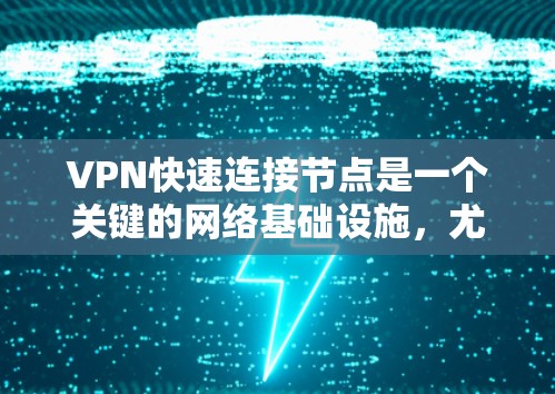 VPN快速连接节点是一个关键的网络基础设施，尤其是当需要在多个服务器之间快速传输数据时。以下是一些快速连接VPN节点的方法