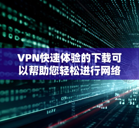 VPN快速体验的下载可以帮助您轻松进行网络连接,尤其是在需要快速上行或对网络环境比较敏感的情况下。以下是几个常用的VPN快速体验软件推荐,供您参考 VPN快速体验的下载可以帮助您轻松进行网络连接,尤其是在需要快速上行或对网络环境比较敏感的情况下。以下是几个常用的VPN快速体验软件推荐,供您参考