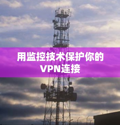 用监控技术保护你的VPN连接 用监控技术保护你的VPN连接
