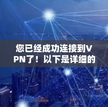 您已经成功连接到VPN了！以下是详细的步骤说明