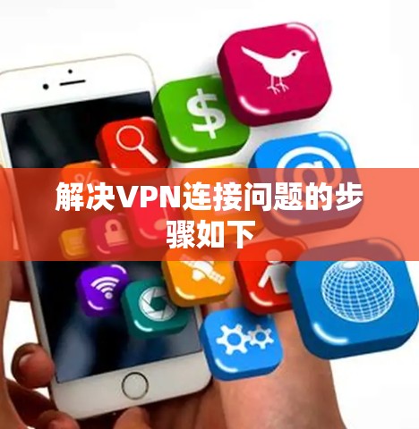 解决VPN连接问题的步骤如下 解决VPN连接问题的步骤如下