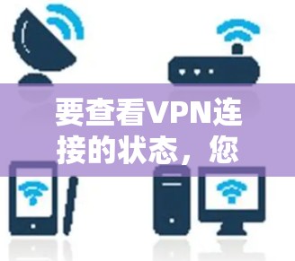 要查看VPN连接的状态，您可以使用以下方法