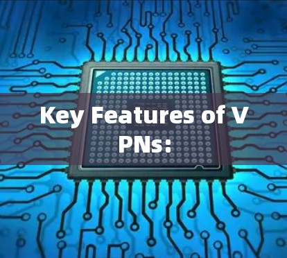 Key Features of VPNs: Key Features of VPNs: