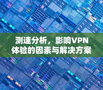 测速分析，影响VPN体验的因素与解决方案
