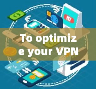 To optimize your VPN experience,follow this organized approach based on your needs and preferences: To optimize your VPN experience,follow this organized approach based on your needs and preferences: