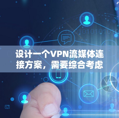设计一个VPN流媒体连接方案,需要综合考虑技术、安全和用户体验等多个方面。以下是一个详细的步骤指南,帮助您设计一个高效且安全的端到端流媒体 VPN方案 设计一个VPN流媒体连接方案,需要综合考虑技术、安全和用户体验等多个方面。以下是一个详细的步骤指南,帮助您设计一个高效且安全的端到端流媒体 VPN方案