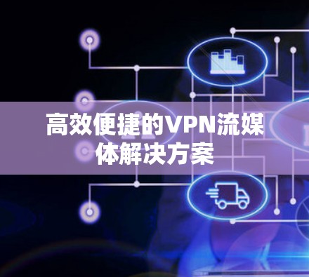高效便捷的VPN流媒体解决方案 高效便捷的VPN流媒体解决方案
