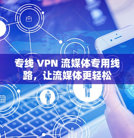 专线 VPN 流媒体专用线路，让流媒体更轻松