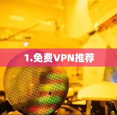1.免费VPN推荐 1.免费VPN推荐