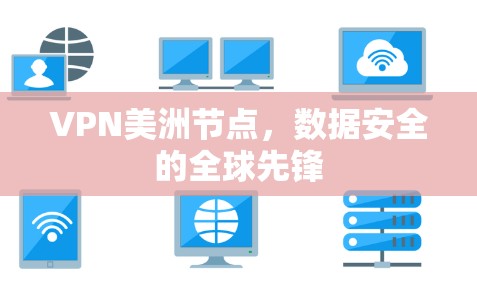 VPN美洲节点,数据安全的全球先锋 VPN美洲节点,数据安全的全球先锋