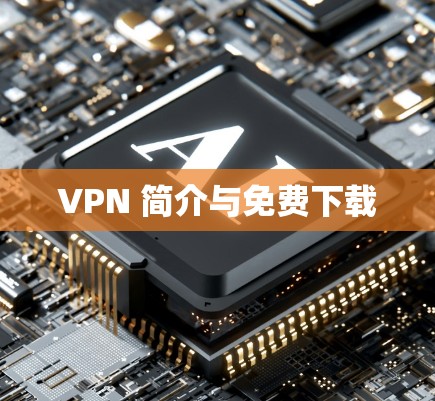 VPN 简介与免费下载 VPN 简介与免费下载