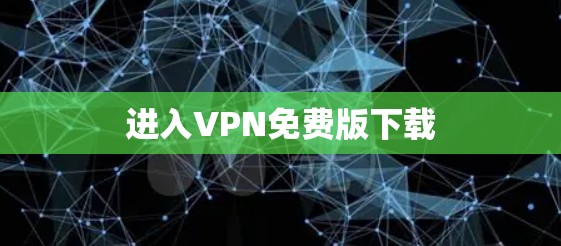 进入VPN免费版下载 进入VPN免费版下载