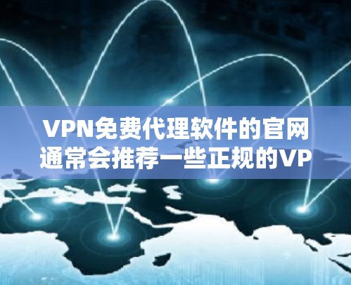 VPN免费代理软件的官网通常会推荐一些正规的VPN服务提供商，这些服务提供商通常会提供丰富的功能，如IP地址代理、流量控制、安全机制等。以下是几个推荐的VPN服务提供商及其官网链接