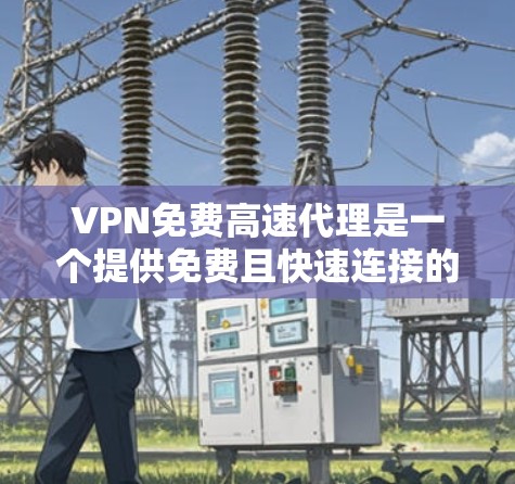 VPN免费高速代理是一个提供免费且快速连接的网络服务,通常通过加密技术实现。以下是使用这些服务的步骤和注意事项 VPN免费高速代理是一个提供免费且快速连接的网络服务,通常通过加密技术实现。以下是使用这些服务的步骤和注意事项