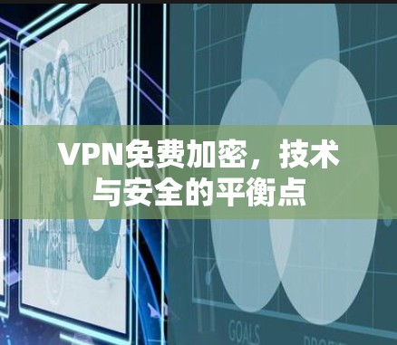 VPN免费加密，技术与安全的平衡点