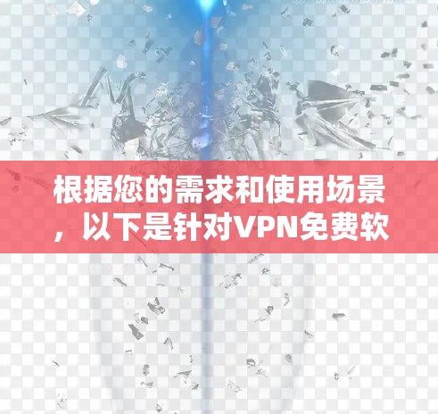 根据您的需求和使用场景,以下是针对VPN免费软件的选择建议 根据您的需求和使用场景,以下是针对VPN免费软件的选择建议