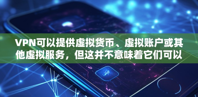 VPN可以提供虚拟货币、虚拟账户或其他虚拟服务,但这并不意味着它们可以直接领取试用功能。试用通常只是提供免费的虚拟环境,而实际使用可能需要通过普通账户或虚拟账户进行,这取决于VPN提供的服务类型 VPN可以提供虚拟货币、虚拟账户或其他虚拟服务,但这并不意味着它们可以直接领取试用功能。试用通常只是提供免费的虚拟环境,而实际使用可能需要通过普通账户或虚拟账户进行,这取决于VPN提供的服务类型