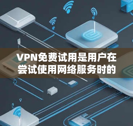 VPN免费试用是用户在尝试使用网络服务时的一个常见选择,但需要根据自己的需求和预算来决定是否选择。以下是一些关于VPN免费试用的评测和考虑因素 VPN免费试用是用户在尝试使用网络服务时的一个常见选择,但需要根据自己的需求和预算来决定是否选择。以下是一些关于VPN免费试用的评测和考虑因素