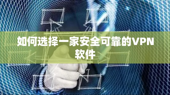 如何选择一家安全可靠的VPN软件 如何选择一家安全可靠的VPN软件