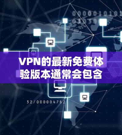 VPN的最新免费体验版本通常会包含最新的优化和功能更新，以满足用户的需求。以下是关于VPN免费体验 latest 版本的一些关键特点和优势