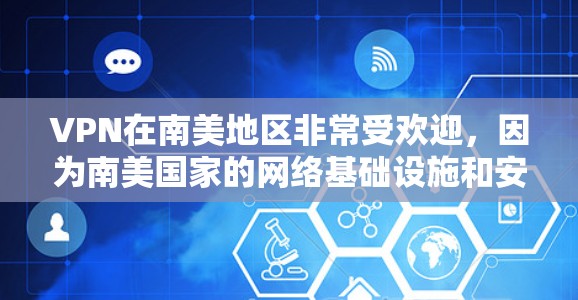 VPN在南美地区非常受欢迎,因为南美国家的网络基础设施和安全环境与西方国家类似,提供了安全、可靠和丰富的网络选择。以下是南美地区VPN的主要情况 VPN在南美地区非常受欢迎,因为南美国家的网络基础设施和安全环境与西方国家类似,提供了安全、可靠和丰富的网络选择。以下是南美地区VPN的主要情况