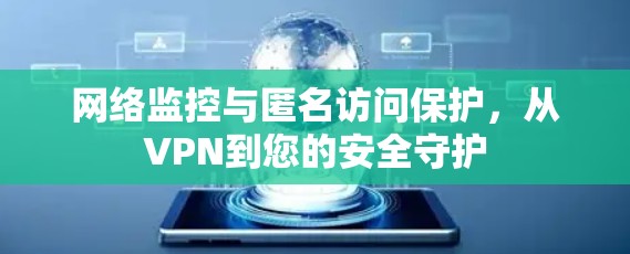 网络监控与匿名访问保护，从VPN到您的安全守护