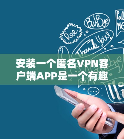 安装一个匿名VPN客户端APP是一个有趣且重要的选择,它不仅提供了安全的网络连接,还能让用户的隐私和数据更加安全。以下是对安装匿名VPN客户端APP的详细总结 安装一个匿名VPN客户端APP是一个有趣且重要的选择,它不仅提供了安全的网络连接,还能让用户的隐私和数据更加安全。以下是对安装匿名VPN客户端APP的详细总结