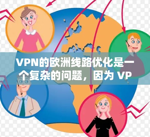 VPN的欧洲线路优化是一个复杂的问题,因为 VPN 允许你访问任何国家的互联网,前提是你的 VPN 客户端是安全的。以下是一些优化 VPN 欧洲线路的建议 VPN的欧洲线路优化是一个复杂的问题,因为 VPN 允许你访问任何国家的互联网,前提是你的 VPN 客户端是安全的。以下是一些优化 VPN 欧洲线路的建议