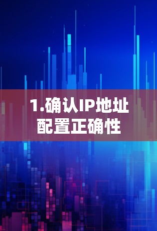 1.确认IP地址配置正确性 1.确认IP地址配置正确性